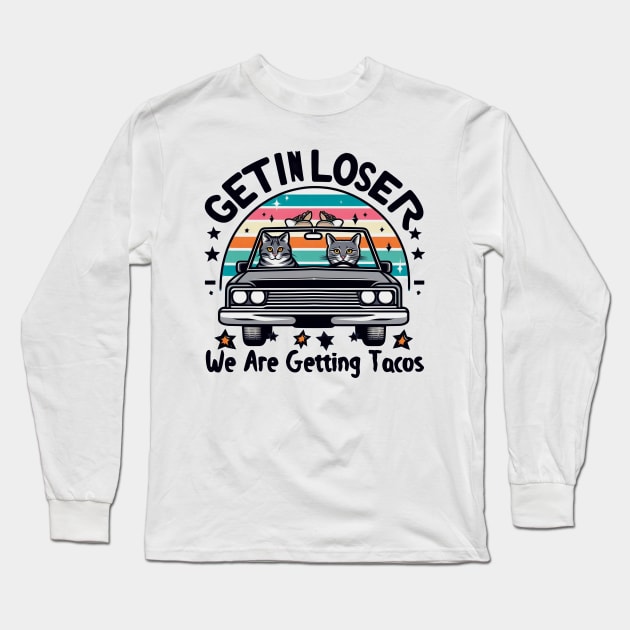 Get in Loser, We are getting Tacos Long Sleeve T-Shirt by Mad&Happy